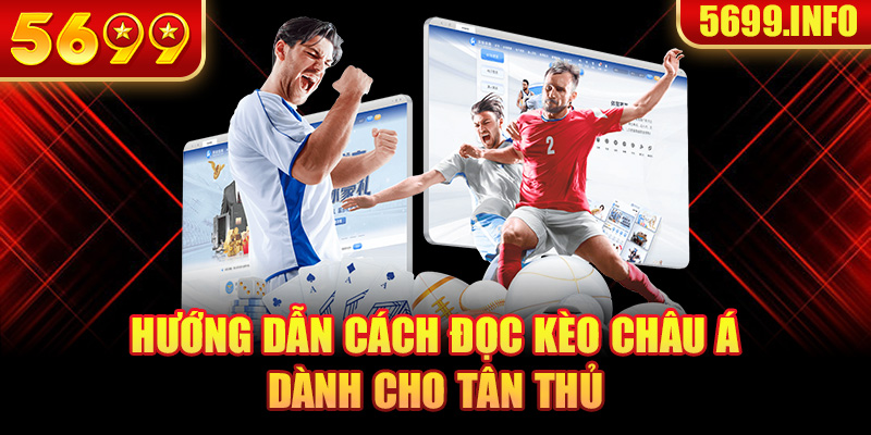 Hướng dẫn cách đọc kèo Châu Á