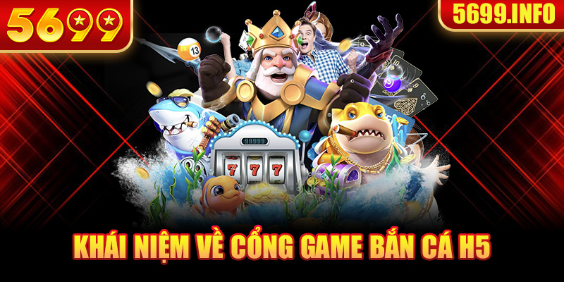 Khái niệm về cổng game bắn cá h5