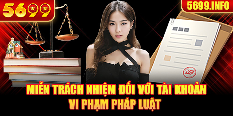 Miễn trách nhiệm đối với tài khoản vi phạm pháp luật
